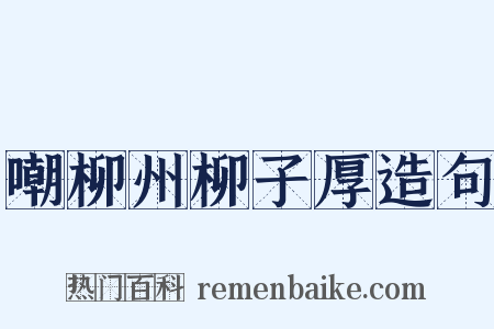 嘲柳州柳子厚造句是什么意思的图片